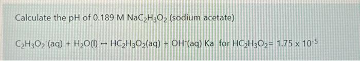 Solved Calculate the pH of 0.189MNaC2H3O2 (sodium acetate) | Chegg.com