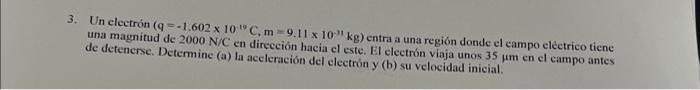 3. Un electrón \( \left(\mathrm{q}=-1.602 \times 10^{-10} \mathrm{C}, \mathrm{m}=9.11 \times 10^{-11} \mathrm{~kg}\right) \)