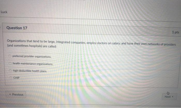Luck Question 17 1 pts Organizations that tend to be large, integrated companies, employ doctors on salary, and have their ow