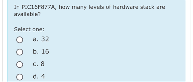 Solved In PIC16F877A, ﻿how many levels of hardware stack are | Chegg.com