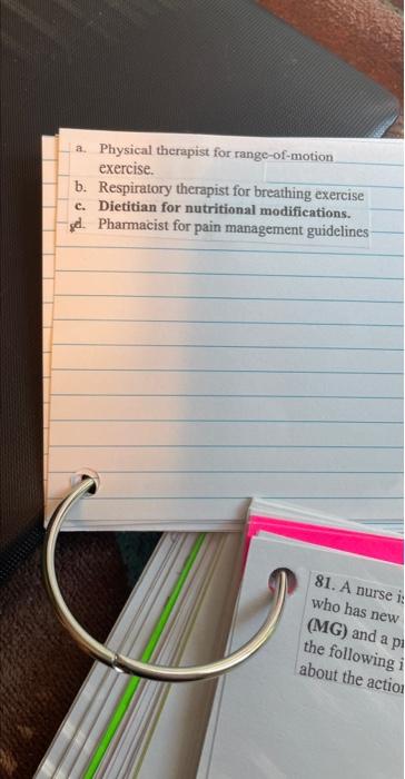 a. Physical therapist for range-of-motion exercise.
b. Respiratory therapist for breathing exercise
c. Dietitian for nutritio