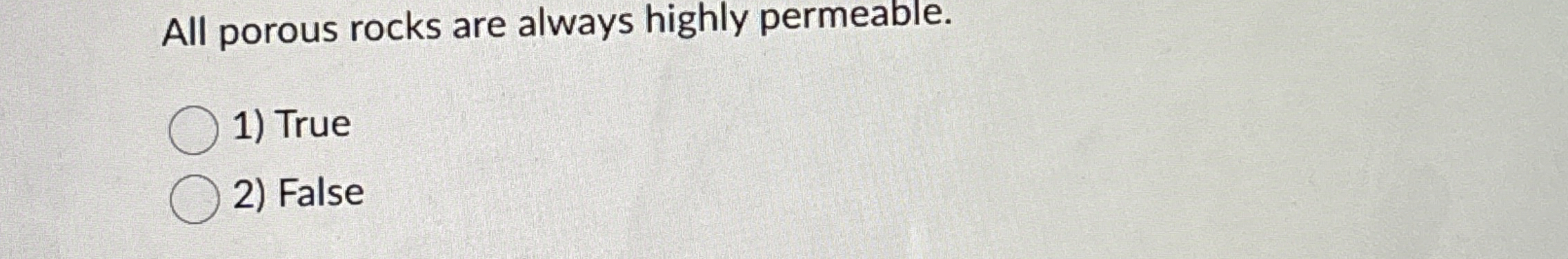 Solved All porous rocks are always highly permeable. 1) | Chegg.com