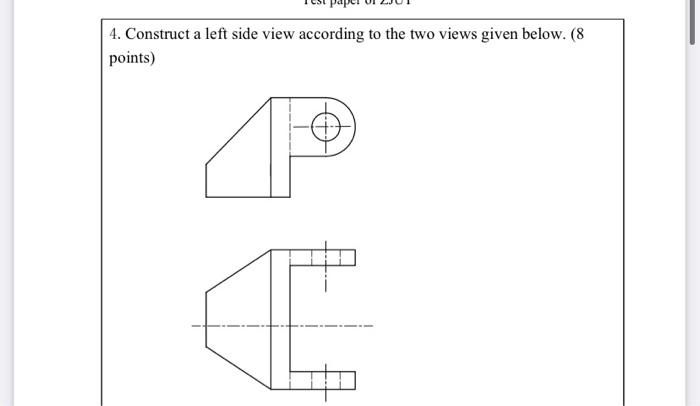 Solved 4. Construct a left side view according to the two | Chegg.com