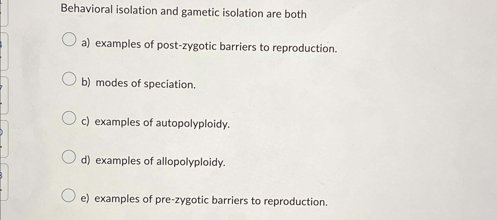 Solved Behavioral isolation and gametic isolation are botha)