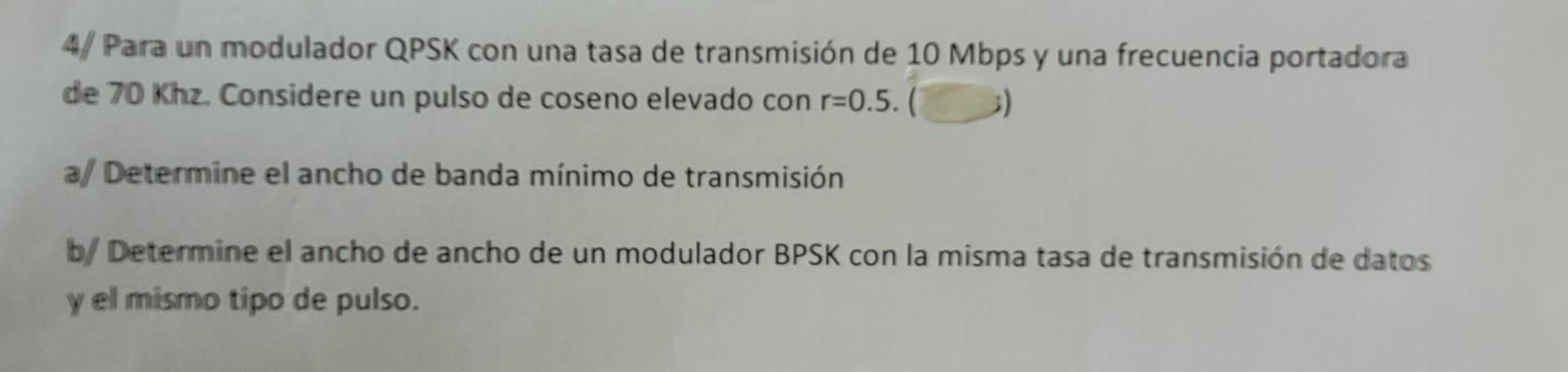 4/ Para un modulador QPSK con una tasa de transmisión de \( 10 \mathrm{Mbps} \) y una frecuencia portadora de \( 70 \mathrm{K