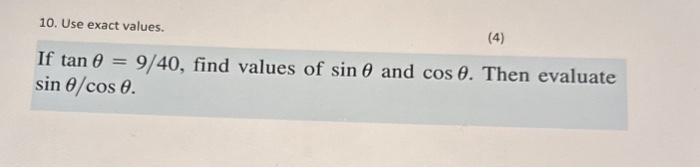 10. Use exact values. (4) If \( \tan \theta=9 / 40 \), find values of \( \sin \theta \) and \( \cos \theta \). Then evaluate