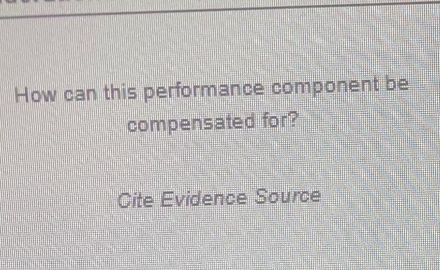 How can this performance component be compensated for? Ofte Evidence Source