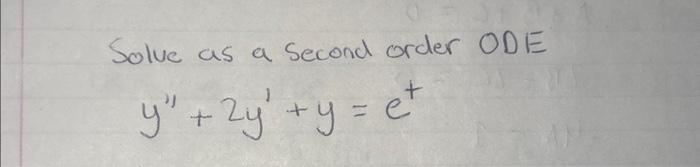 Solved Solve as a second order ODE y′′+2y′+y=et | Chegg.com