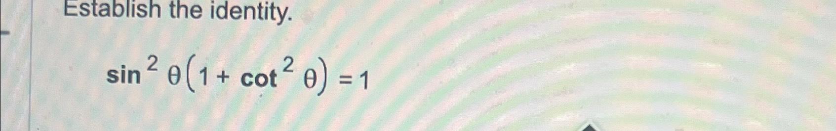 Solved Establish the identity.sin2θ(1+cot2θ)=1 | Chegg.com