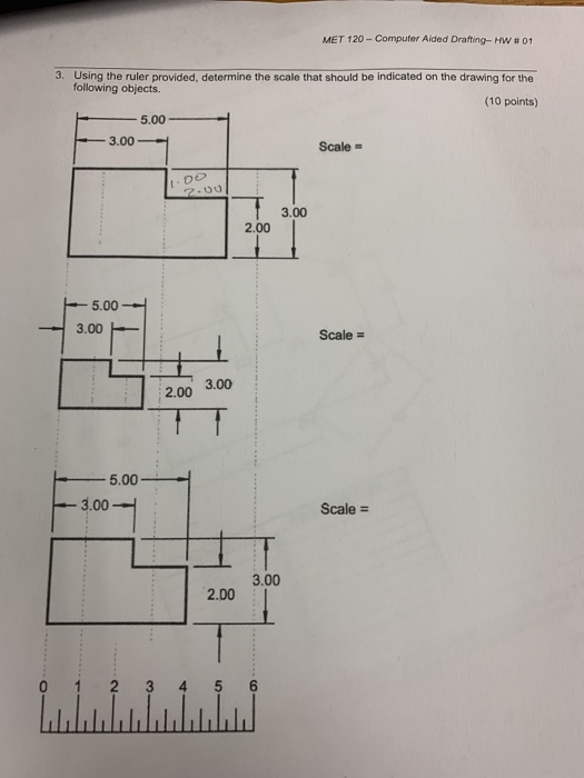 MET 120 - Computer Aided Drafting-HW #01 3. Using the ruler provided, determine the scale that should be indicated on the dra