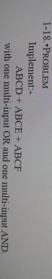Solved 1-18.•PROBLEM Implement:- ABCD + ABCE + ABCF with one | Chegg.com