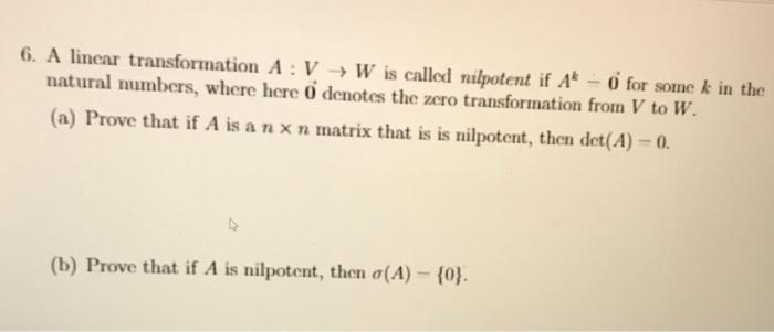 Solved 6. A linear transformation A :V W is called nilpotent | Chegg.com