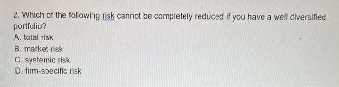 Solved 2. Which Of The Following Risk Cannot Be Completely | Chegg.com