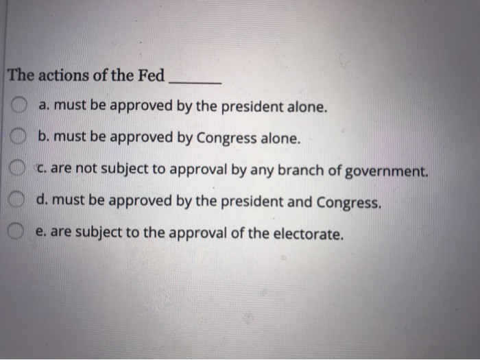 Solved The Actions Of The Fed A. Must Be Approved By The | Chegg.com