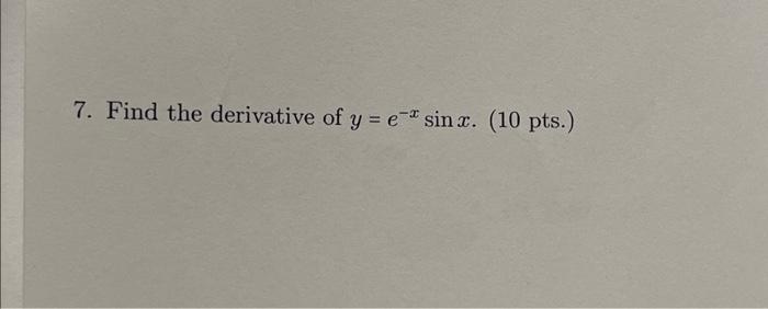 solved-7-find-the-derivative-of-y-e-xsinx-10-pts-chegg