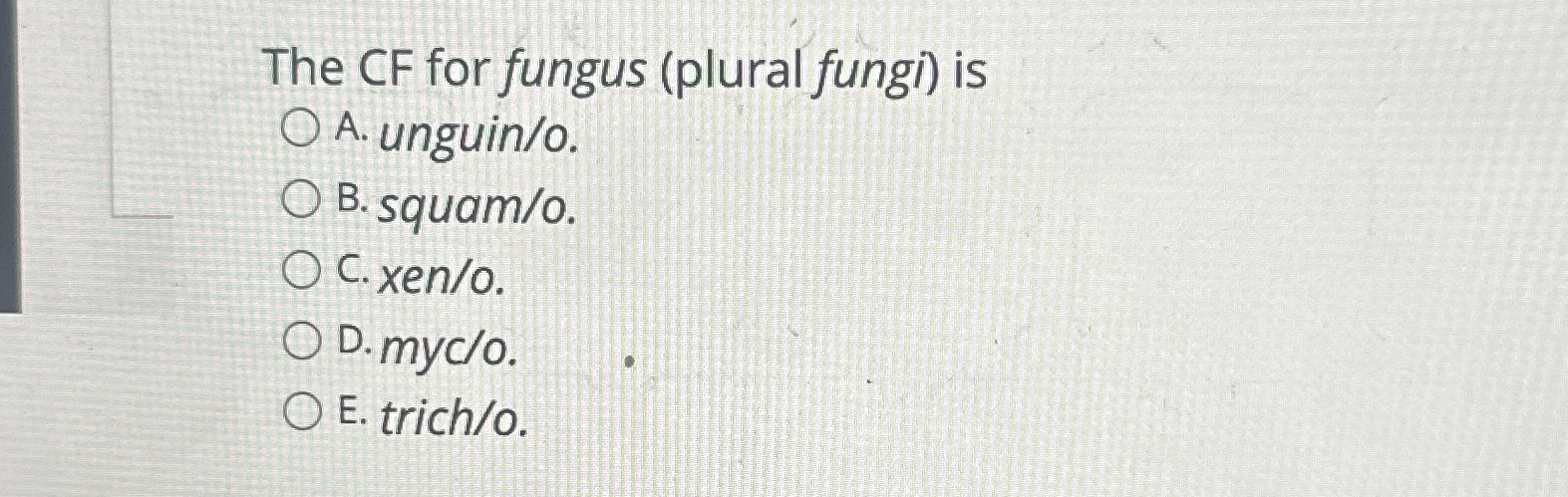 Solved The CF for fungus (plural fungi) ﻿isA. ﻿unguin/o.B. | Chegg.com