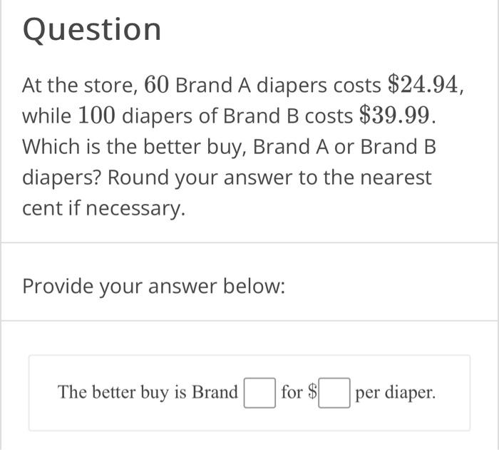 Solved At the store, 60 Brand A diapers costs 24.94, while