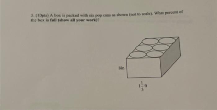 Solved 5. (10pts) A box is packed with six pop cans as shewn | Chegg.com