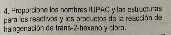 4. Proporcione los nombres IUPAC y las estructuras para los reactivos y los productos de la reacción de halogenación de trans