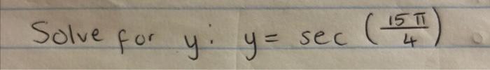 Solve for \( y \) : \( y=\sec \left(\frac{15 \pi}{4}\right) \)