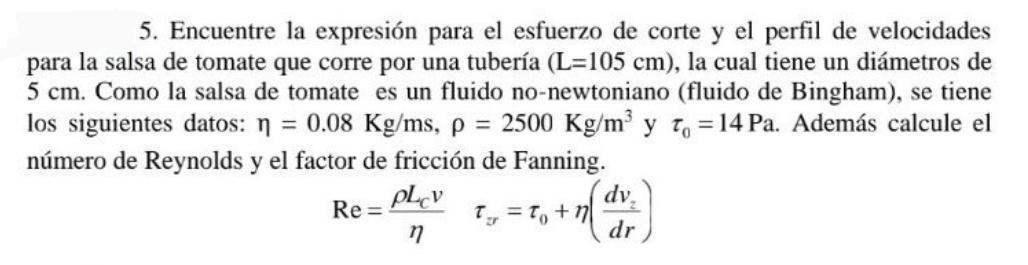 5. Encuentre la expresión para el esfuerzo de corte y el perfil de velocidades para la salsa de tomate que corre por una tube