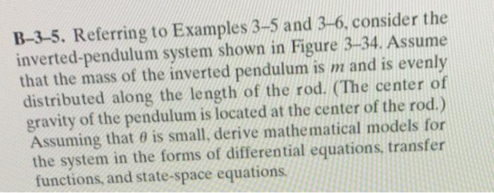 B-3-5. Referring to Examples \( 3-5 \) and \( 3-6 \), consider the inverted-pendulum system shown in Figure 3-34. Assume that