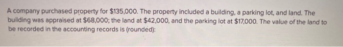 A Company Purchased Property For $100 000 Solved A company purchased property for $135,000. The | Chegg.com