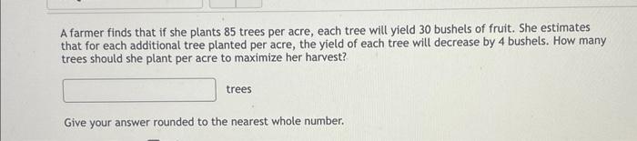 Solved A farmer finds that if she plants 85 trees per acre, | Chegg.com