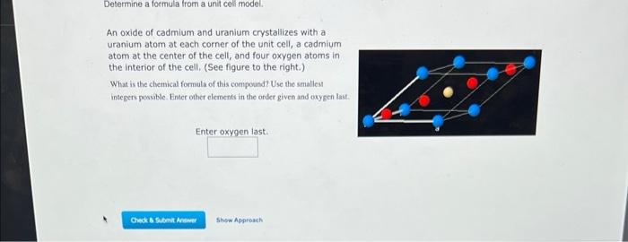 An oxide of cadmium and uranium crystallizes with a uranium atom at each corner of the unit cell, a cadmium atom at the cente