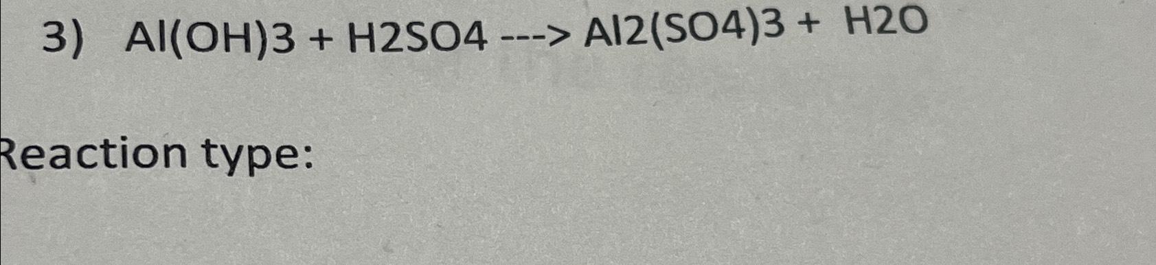 Solved Al(OH)3+H2SO4--→Al2(SO4)3+H2O ﻿Reaction type: | Chegg.com