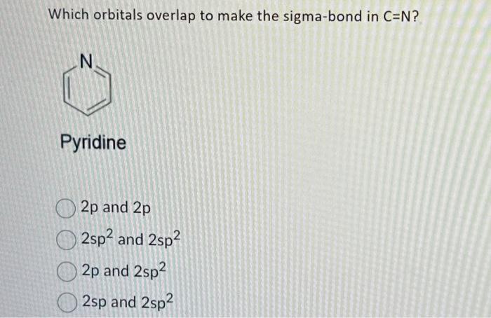Solved Which orbitals overlap to make the sigma-bond in C=N | Chegg.com
