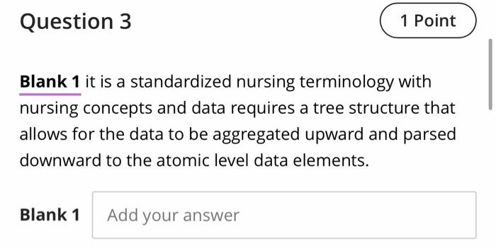 Question 3 1 Point Blank 1 it is a standardized nursing terminology with nursing concepts and data requires a tree structure
