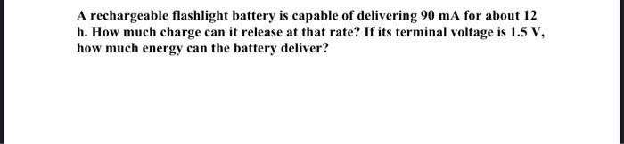 a rechargeable flashlight battery is capable of delivering 85 ma Solved A rechargeable flashlight battery is capable of