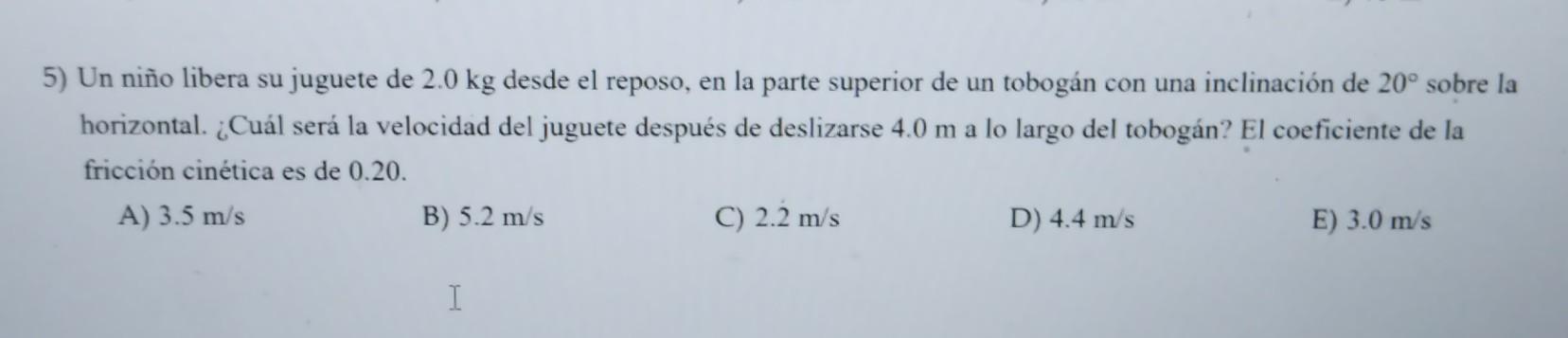 5) Un niño libera su juguete de \( 2.0 \mathrm{~kg} \) desde el reposo, en la parte superior de un tobogán con una inclinació