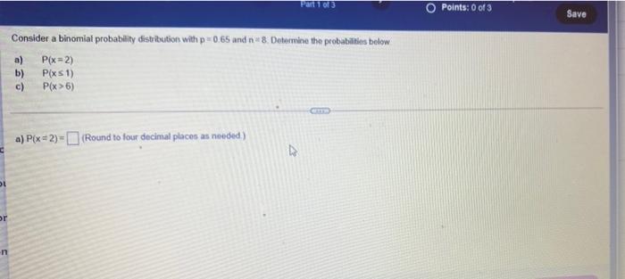 Solved Part 1 of 3 Points: 0 of 3 Save Consider a binomial | Chegg.com
