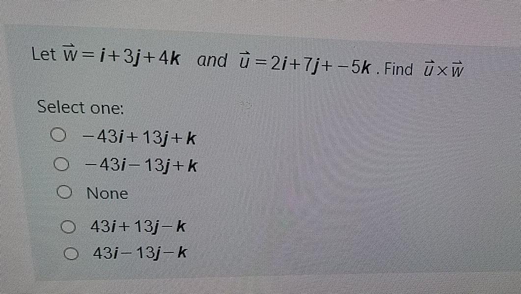 Solved Let W I 3j 4k And U 2i 7j 5k Find U Xw Select O Chegg Com