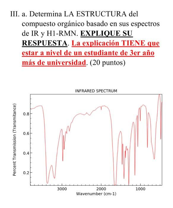 III. a. Determina LA ESTRUCTURA del compuesto orgánico basado en sus espectros de IR y H1-RMN. EXPLIQUE SU RESPUESTA. La expl