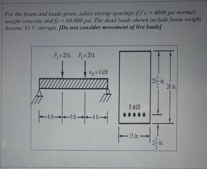 For the beam and loads given, select stirrup spacings if \( f^{\prime} c=4000 \) psi normalweight concrete and \( f y=60,000