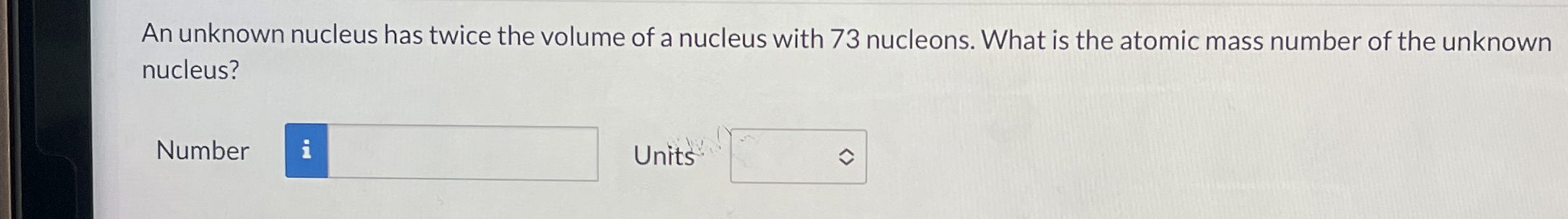 Solved An unknown nucleus has twice the volume of a nucleus | Chegg.com