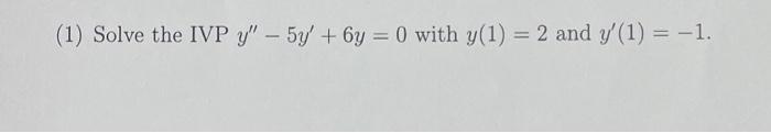 Solved 1 Solve The Ivp Y′′−5y′ 6y 0 With Y 1 2 And