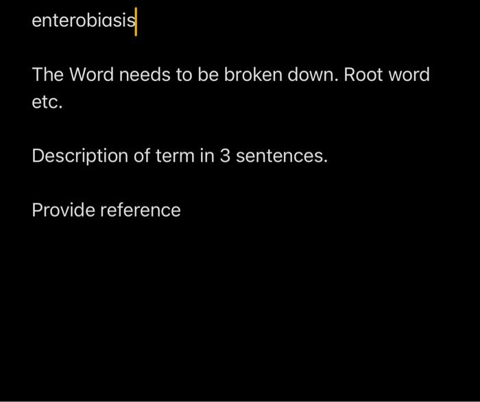Solved enterobiasis The Word needs to be broken down. Root