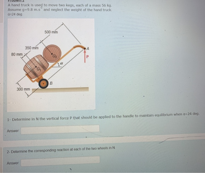 Solved A hand truck is used to move two kegs, each of a mass
