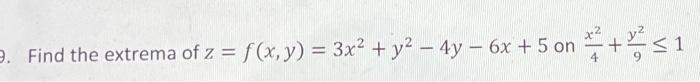 Find the extrema of \( z=f(x, y)=3 x^{2}+y^{2}-4 y-6 x+5 \) on \( \frac{x^{2}}{4}+\frac{y^{2}}{9} \leq 1 \)