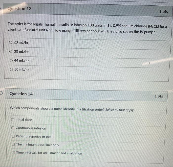 Question 13 1 pts The order is for regular humulin insulin IV infusion 100 units in 1 L 0.9% sodium chloride (NaCl) for a cli