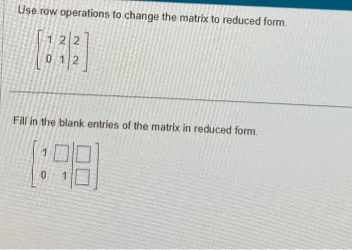 Solved Use row operations to change the matrix to reduced | Chegg.com