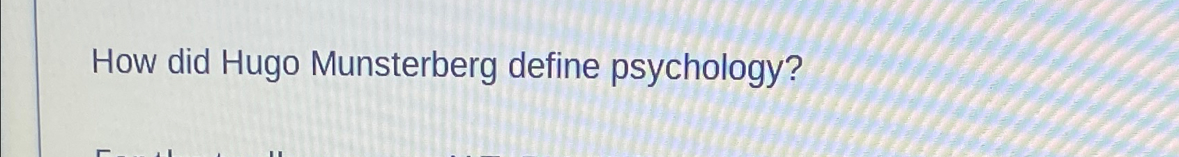 Solved How did Hugo Munsterberg define psychology? | Chegg.com