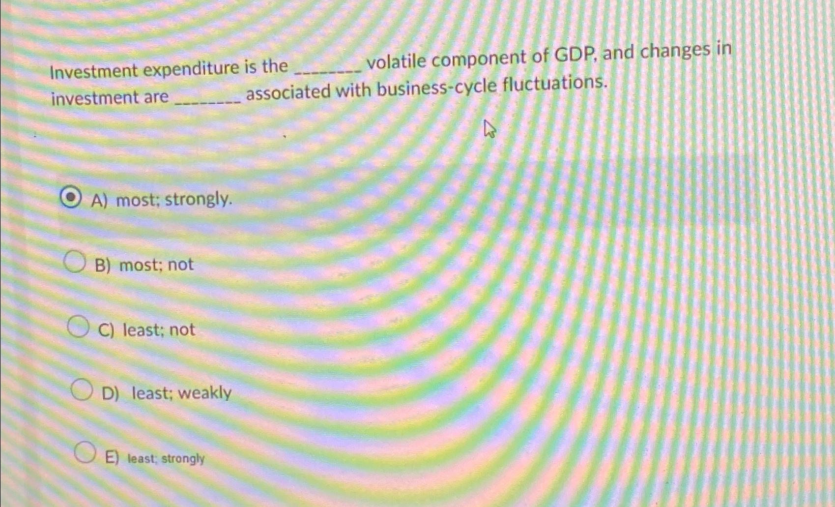 Solved Investment expenditure is the volatile component of