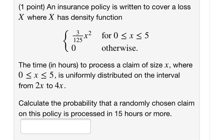 Solved (1 point) An insurance policy is written to cover a | Chegg.com