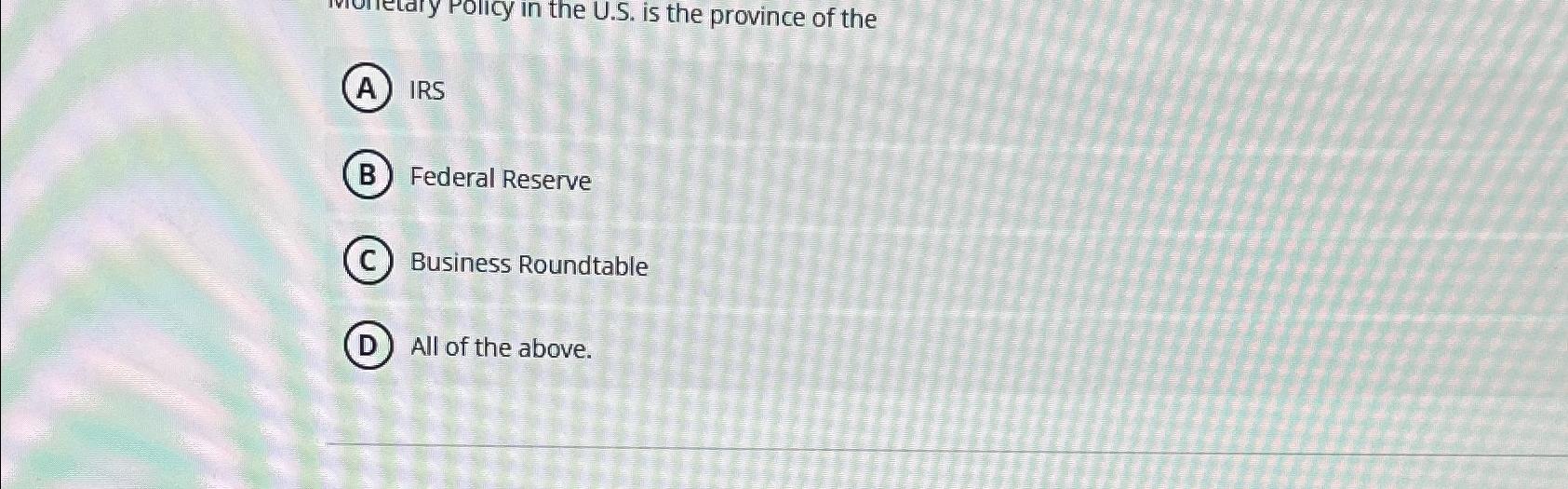 Solved (A) ﻿IRSB Federal Reserve(C) ﻿Business Roundtable(D) | Chegg.com