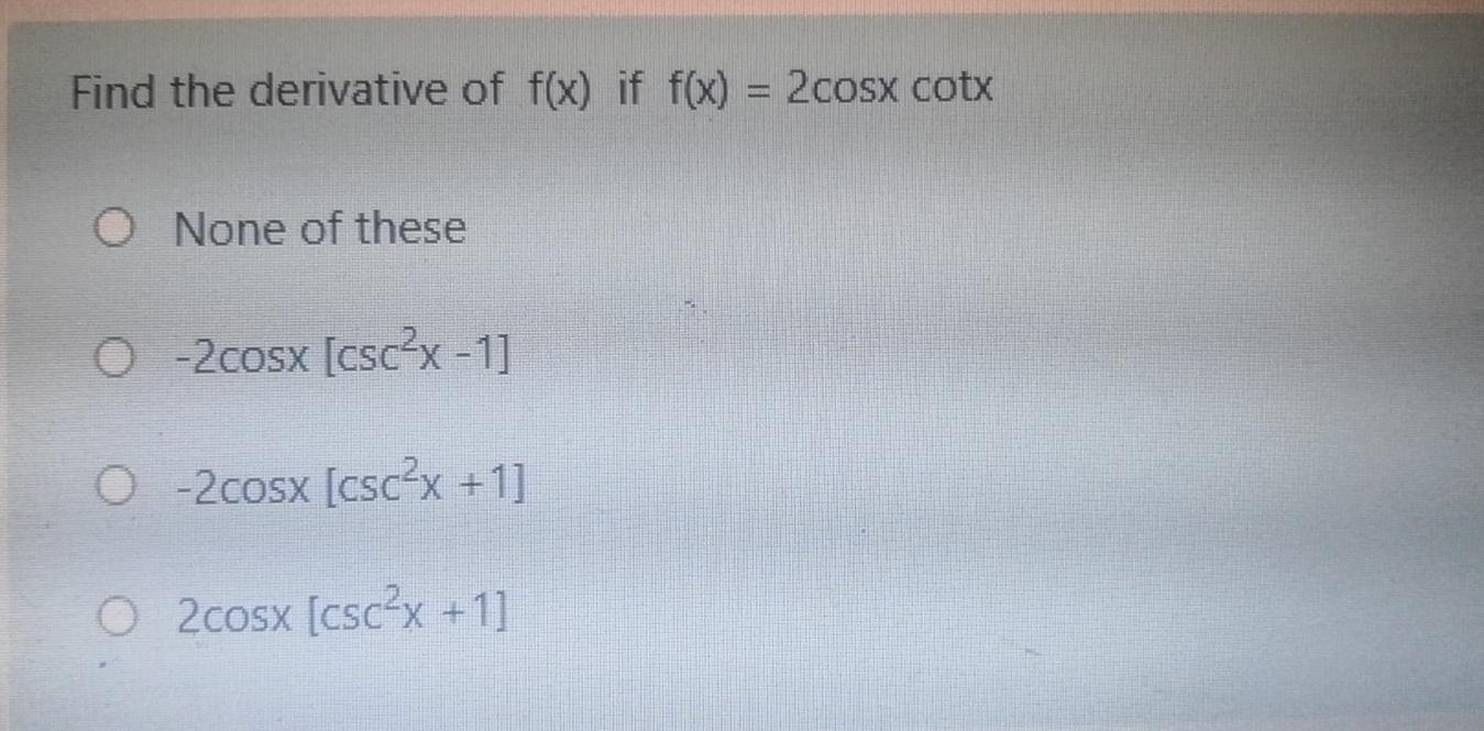 Solved Find the derivative of f(x) if f(x) = 2cosx cotx O | Chegg.com